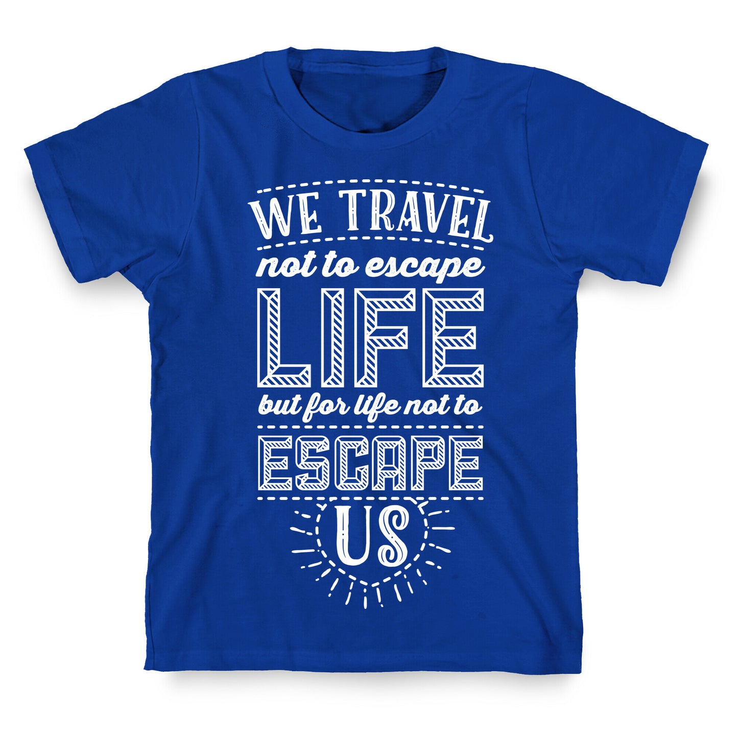 We Travel Not to Escape Life but for Life Not to Escape Us T-Shirt