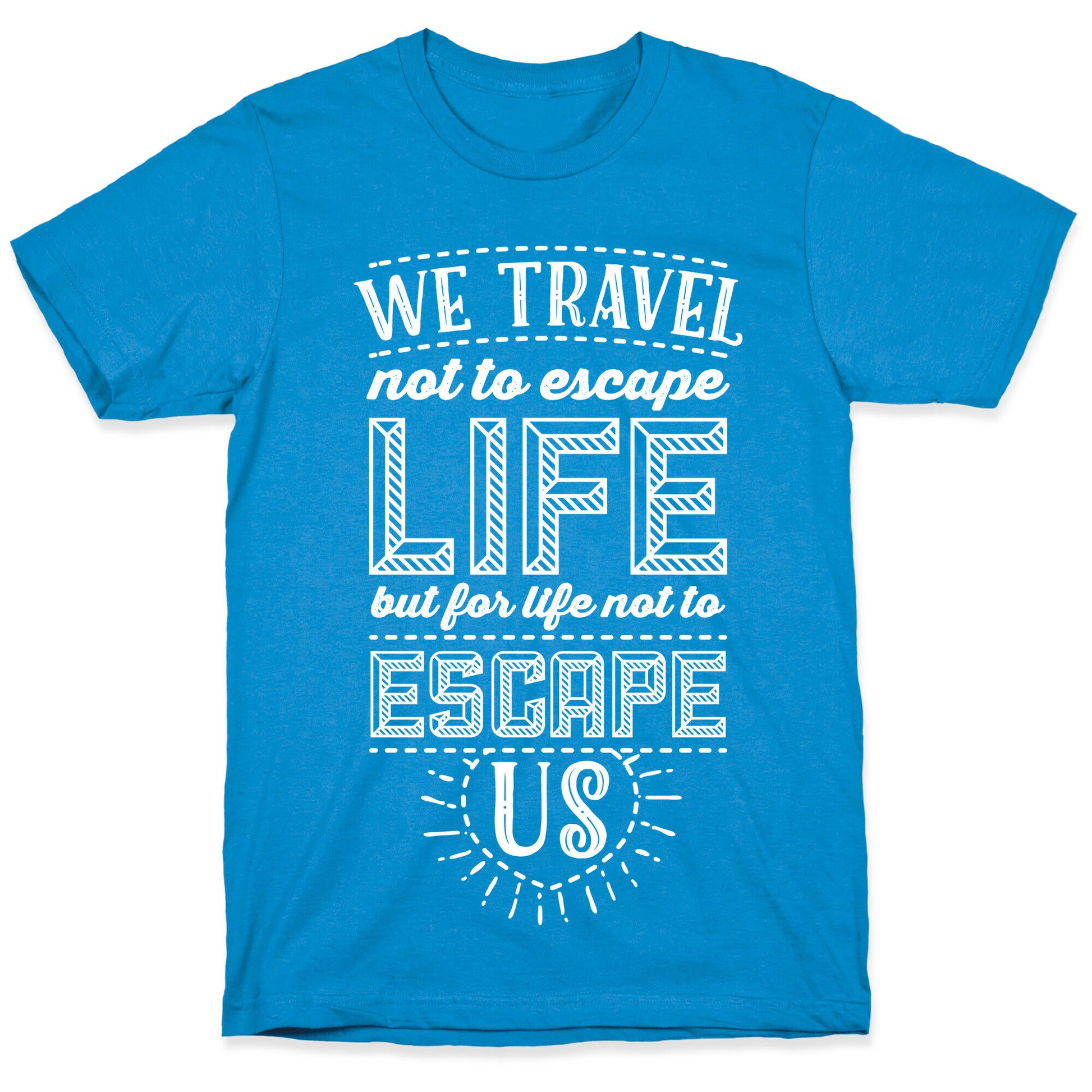 We Travel Not to Escape Life but for Life Not to Escape Us T-Shirt