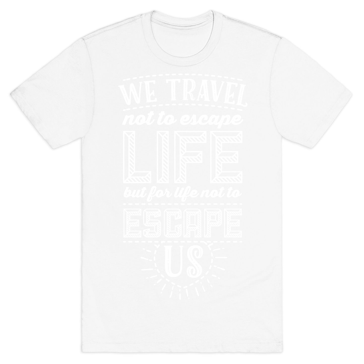 We Travel Not to Escape Life but for Life Not to Escape Us T-Shirt