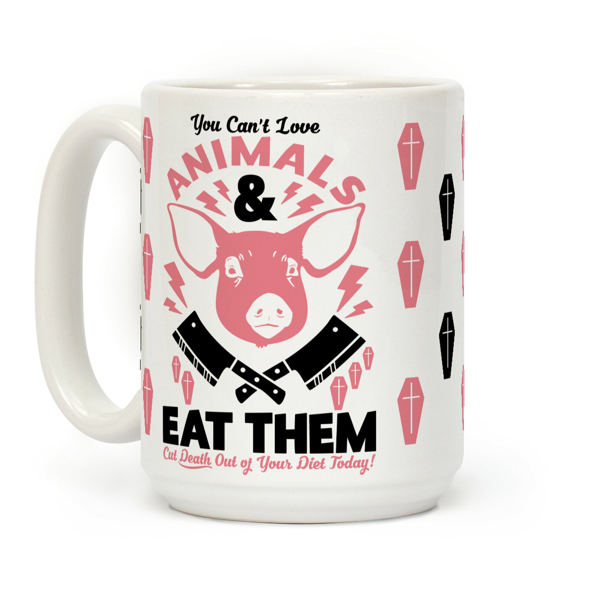 You Can't Love Animals and Eat Them Coffee Mug