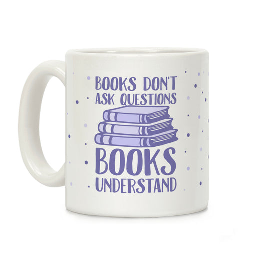 Books Don't Ask Questions Books Understand Coffee Mug