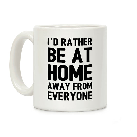 I'd Rather Be At Home Away From Everyone Coffee Mug