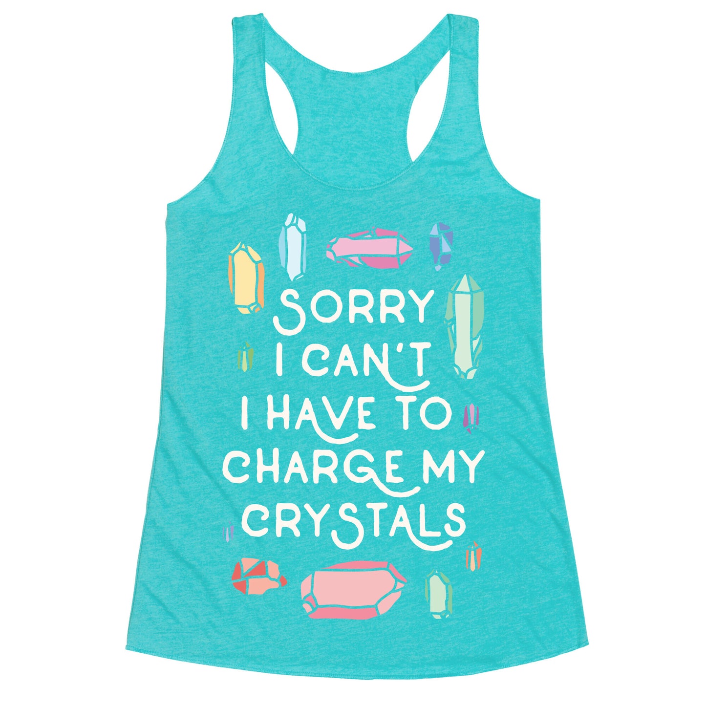 Sorry I Can't I Have To Charge My Crystals Racerback Tank