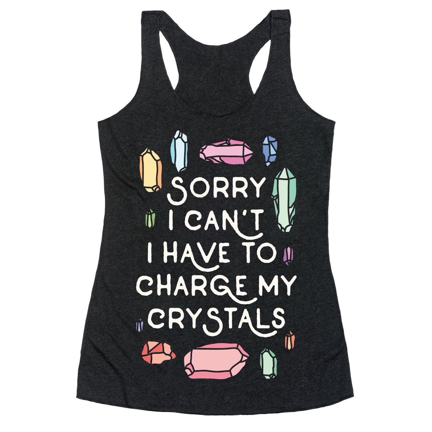 Sorry I Can't I Have To Charge My Crystals Racerback Tank