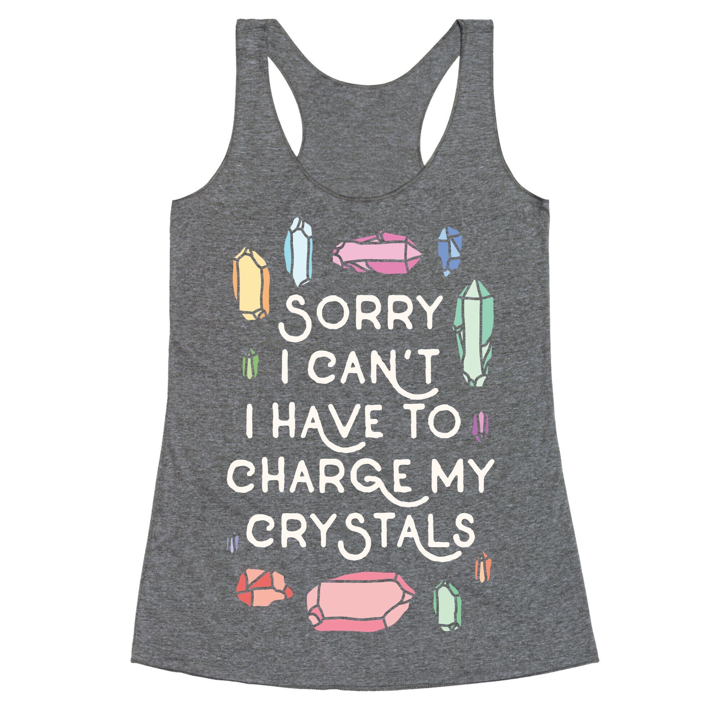 Sorry I Can't I Have To Charge My Crystals Racerback Tank