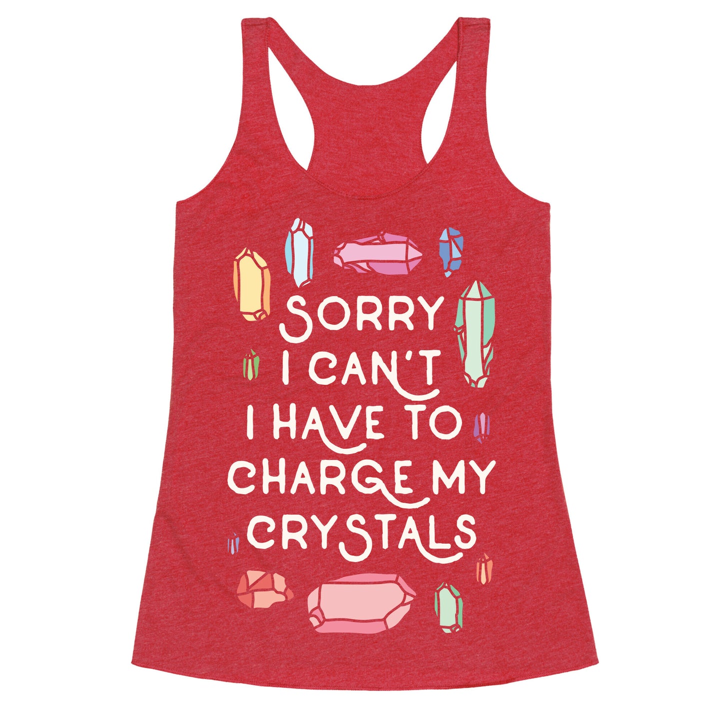 Sorry I Can't I Have To Charge My Crystals Racerback Tank