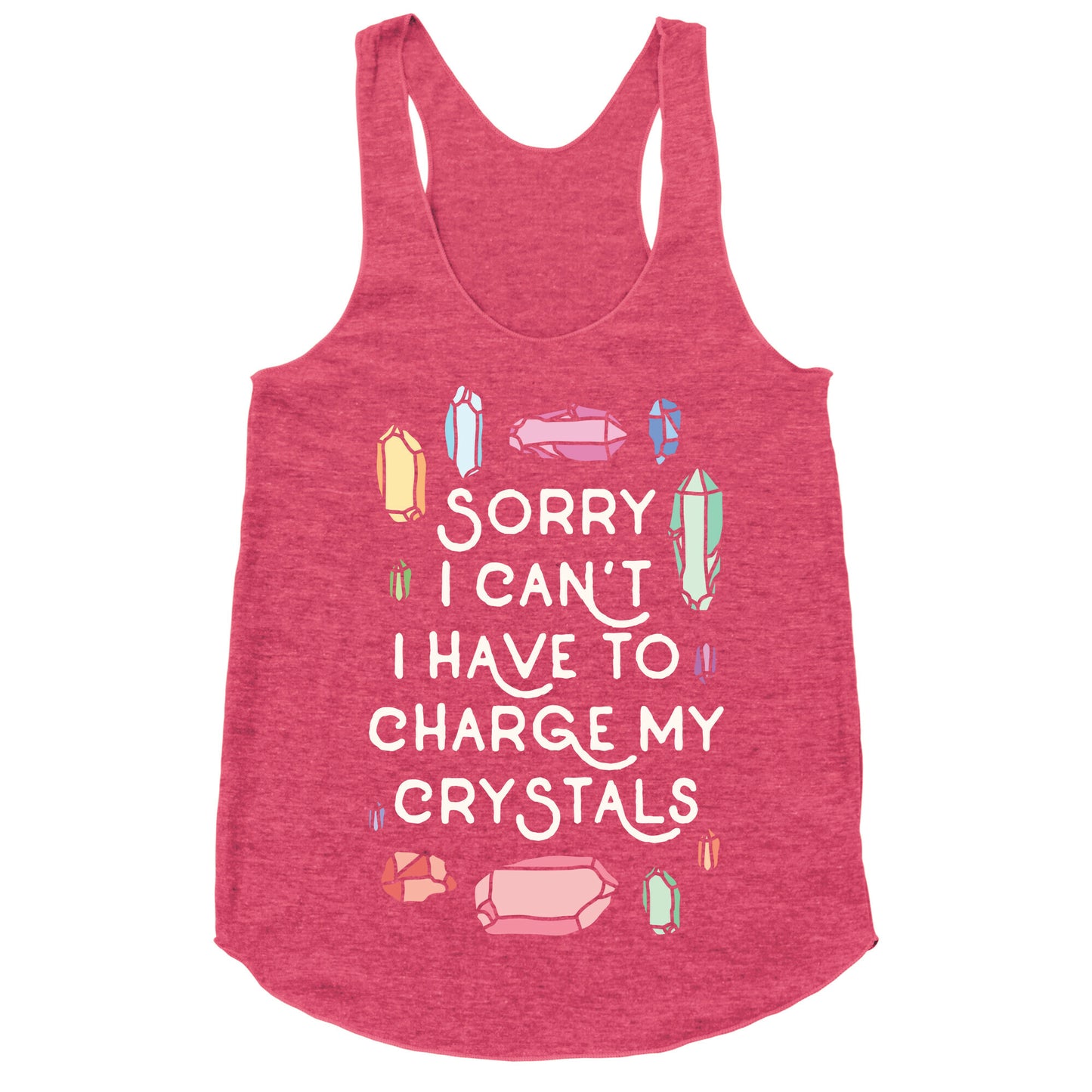 Sorry I Can't I Have To Charge My Crystals Racerback Tank