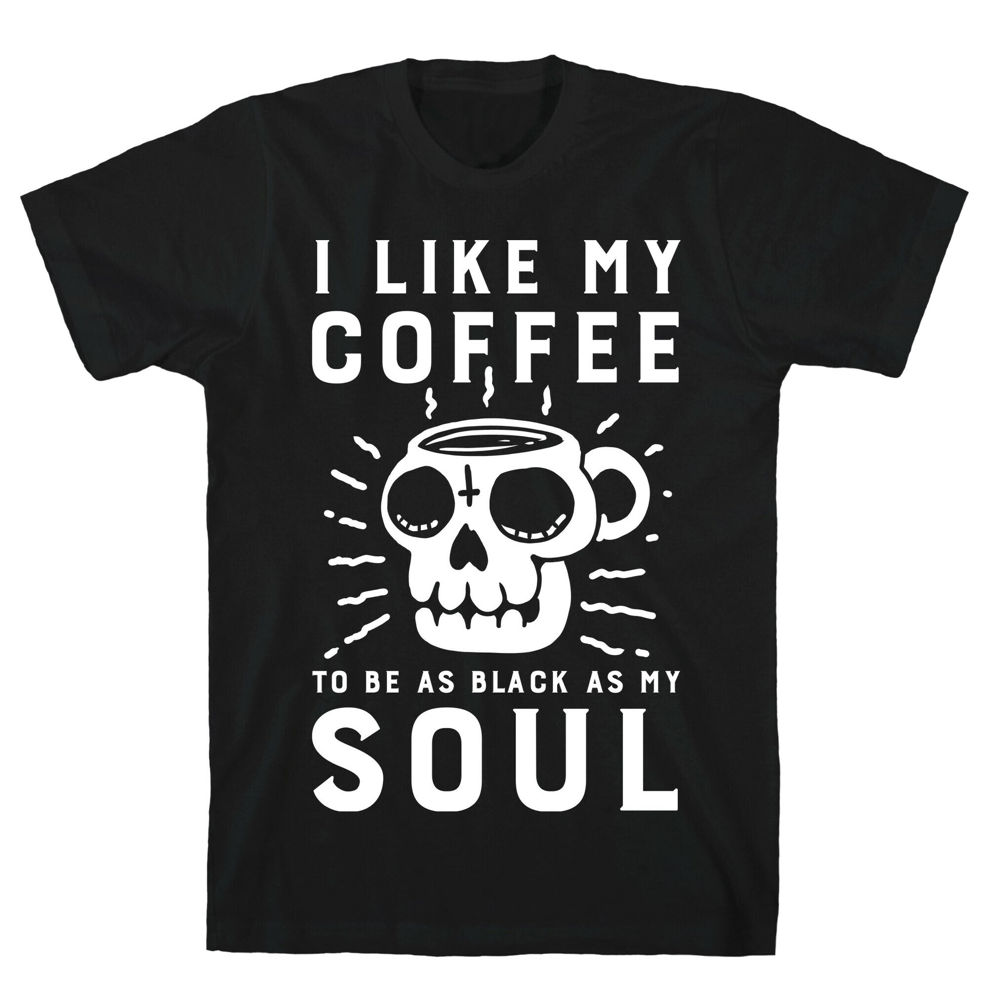 I Like My Coffee To Be As Black as My Soul T-Shirt