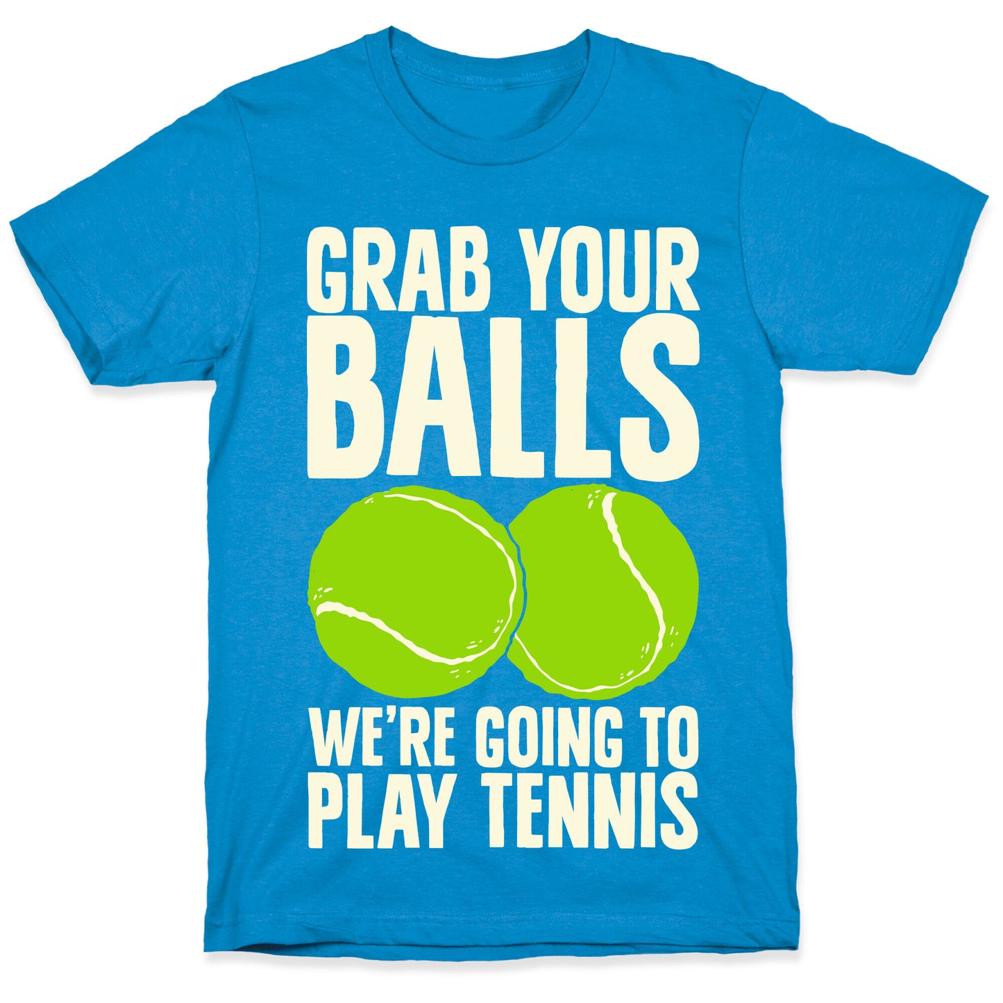 Grab Your Balls We're Going to Play Tennis T-Shirt