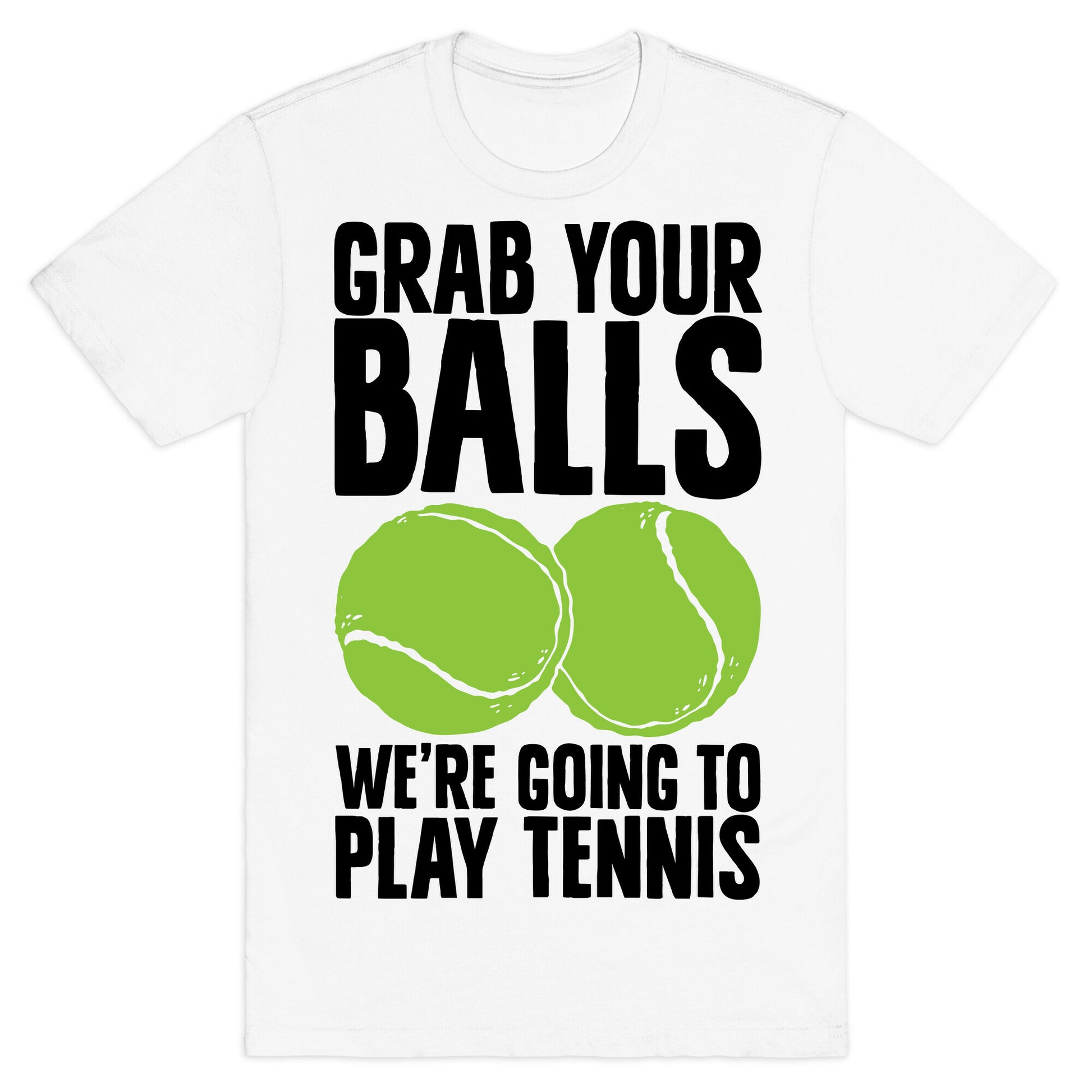 Grab Your Balls We're Going to Play Tennis T-Shirt