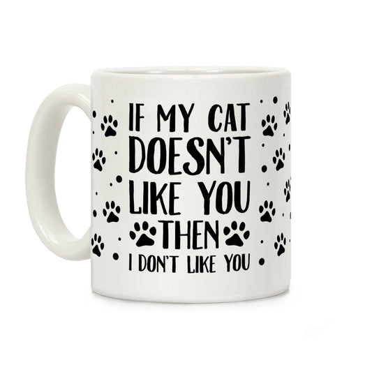 If My Cat Doesn't Like You Then I Don't Like You Coffee Mug