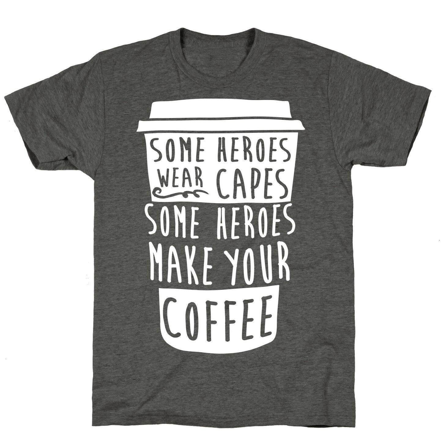 Some Heroes Wear Capes Some Heroes Make Your Coffee Unisex Triblend Tee