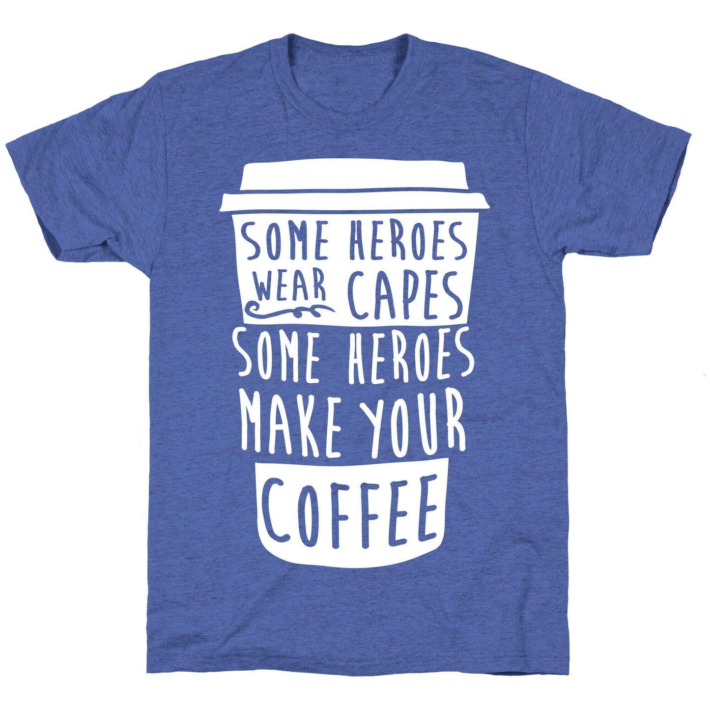 Some Heroes Wear Capes Some Heroes Make Your Coffee Unisex Triblend Tee
