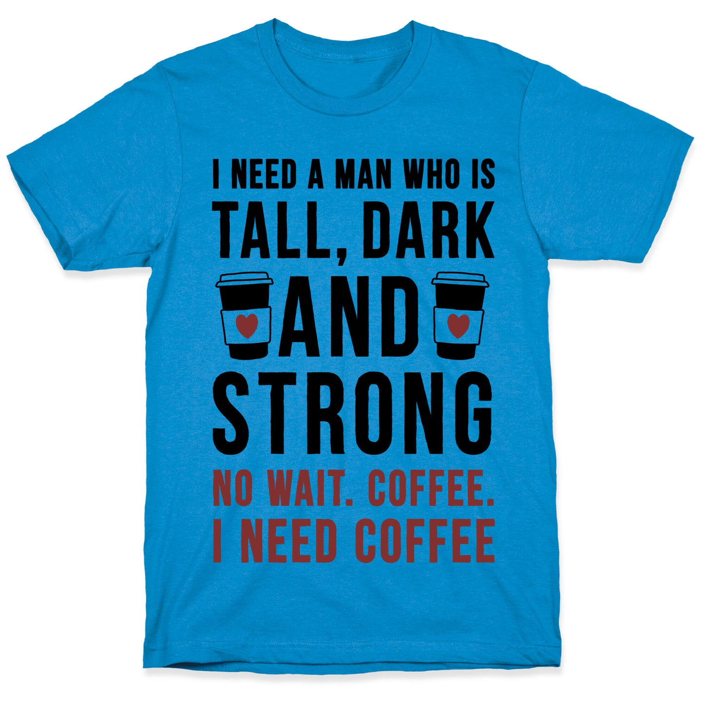 I Need A Man Who Is Tall, Dark, And Strong T-Shirt