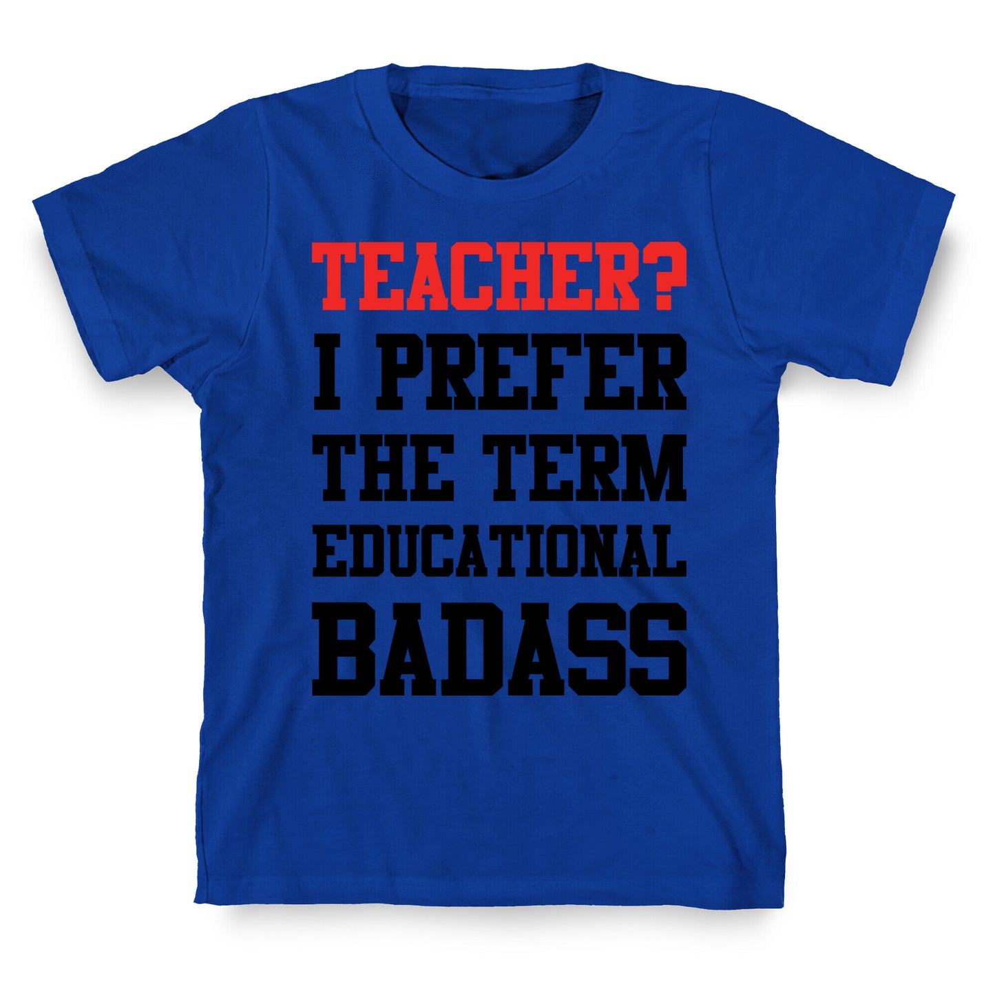 Teacher? I Prefer the Term Educational Badass T-Shirt