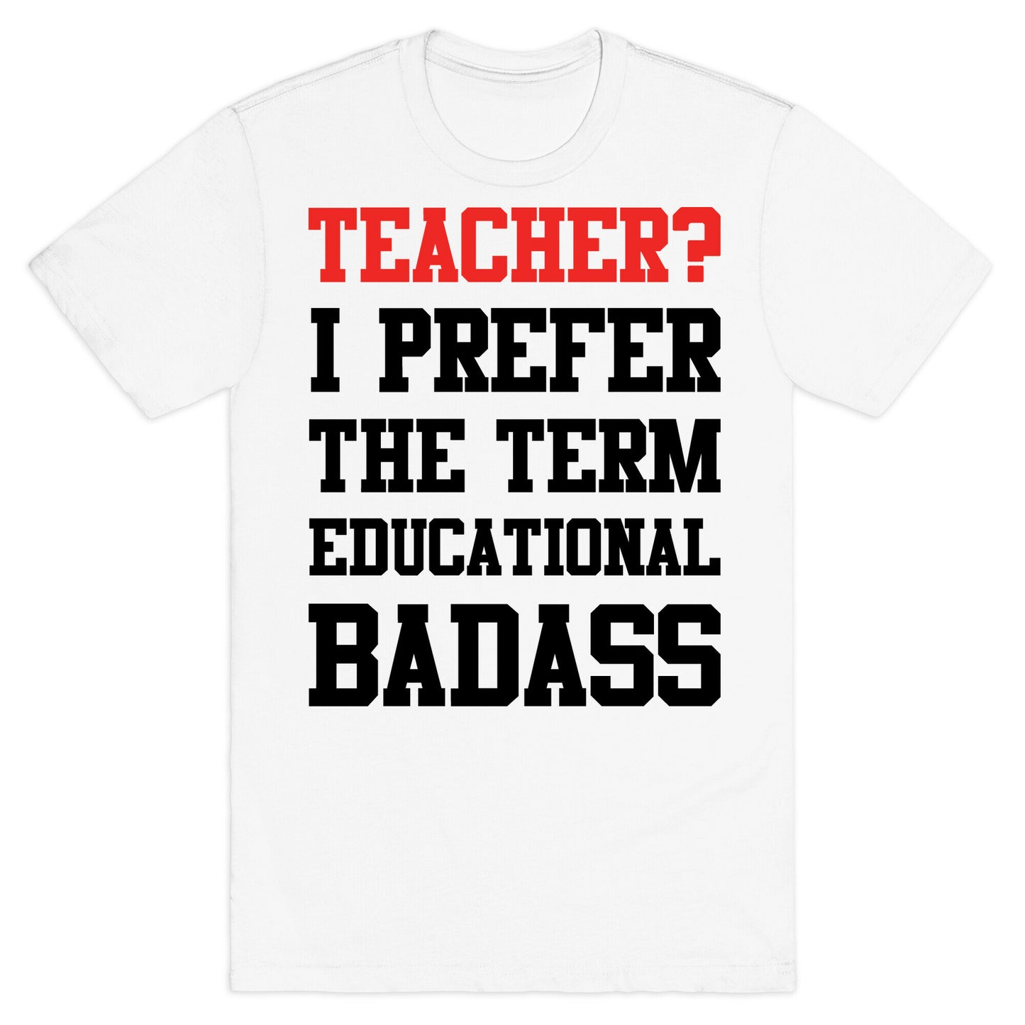 Teacher? I Prefer the Term Educational Badass T-Shirt