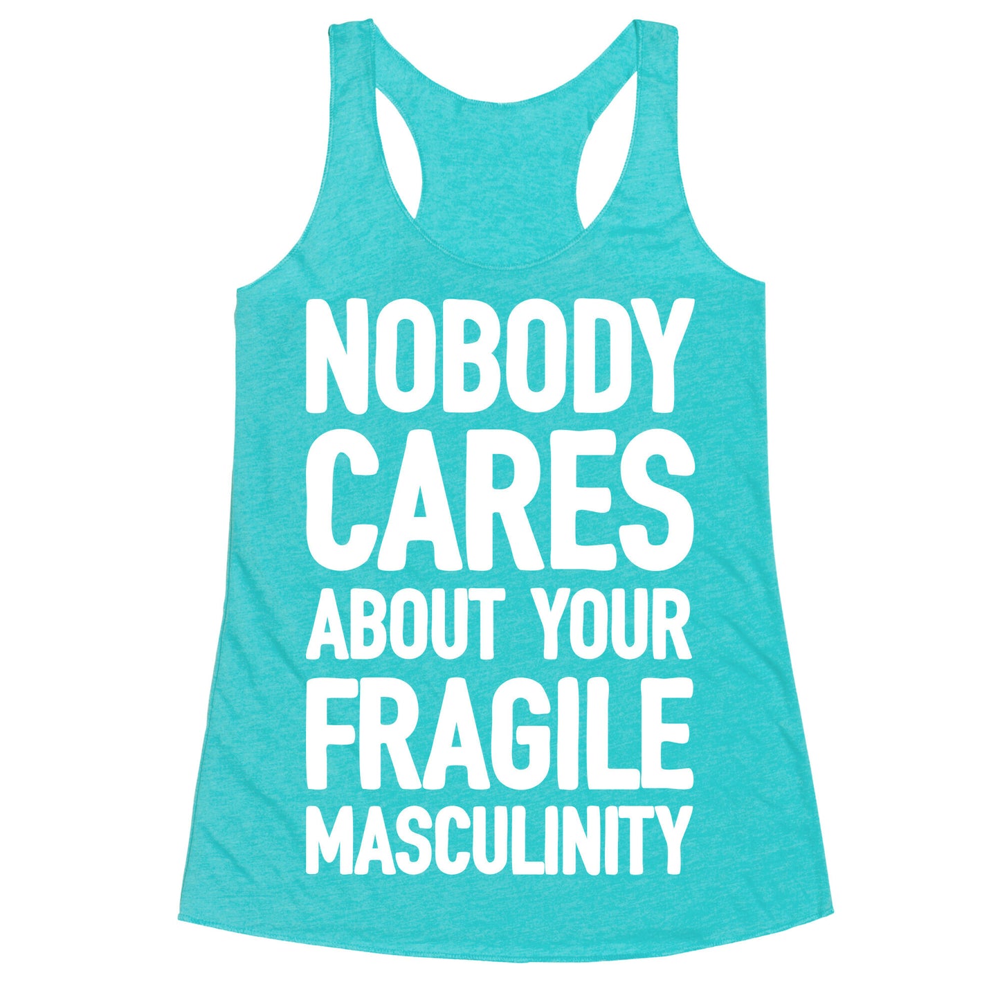 Nobody Cares About Your Fragile Masculinity Racerback Tank