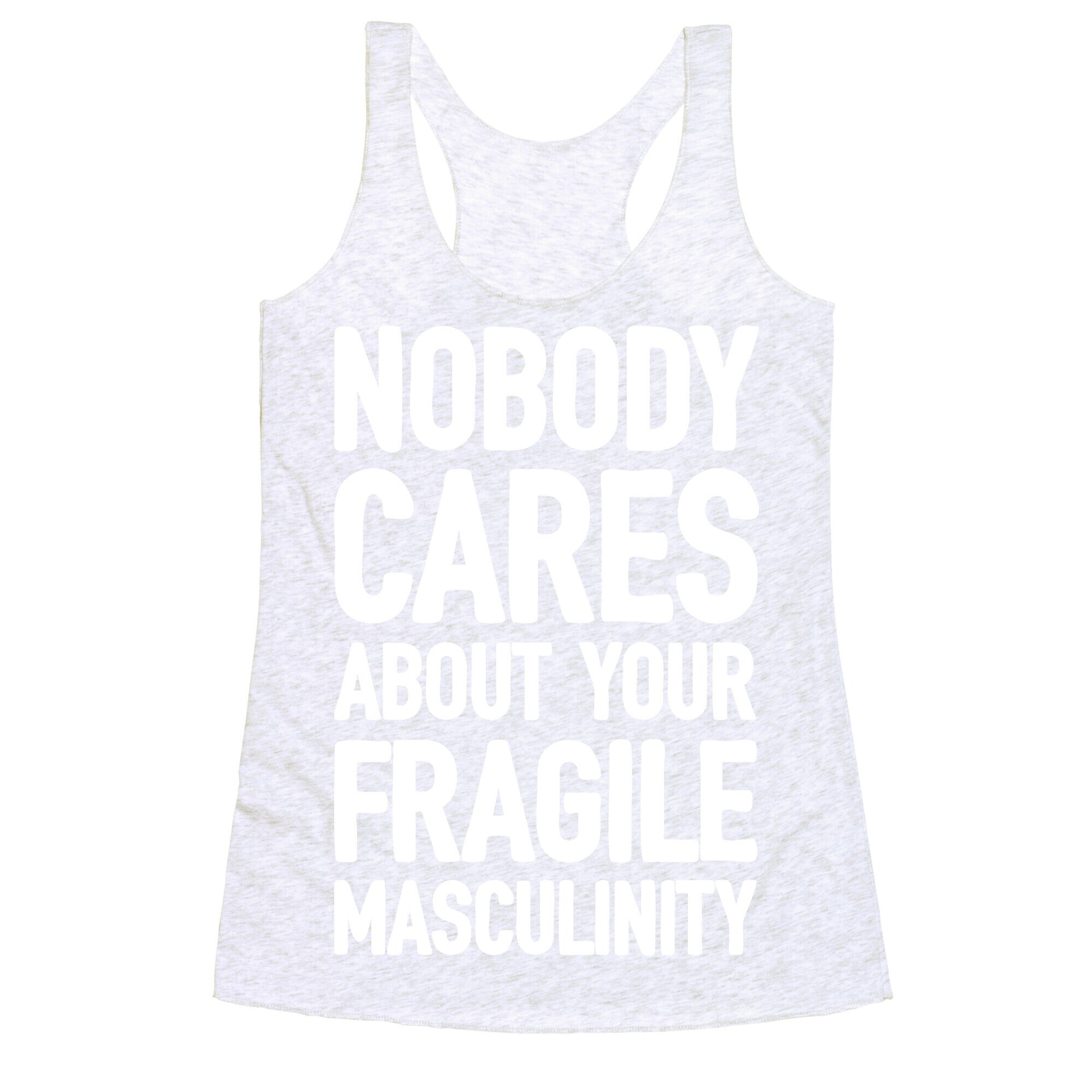 Nobody Cares About Your Fragile Masculinity Racerback Tank