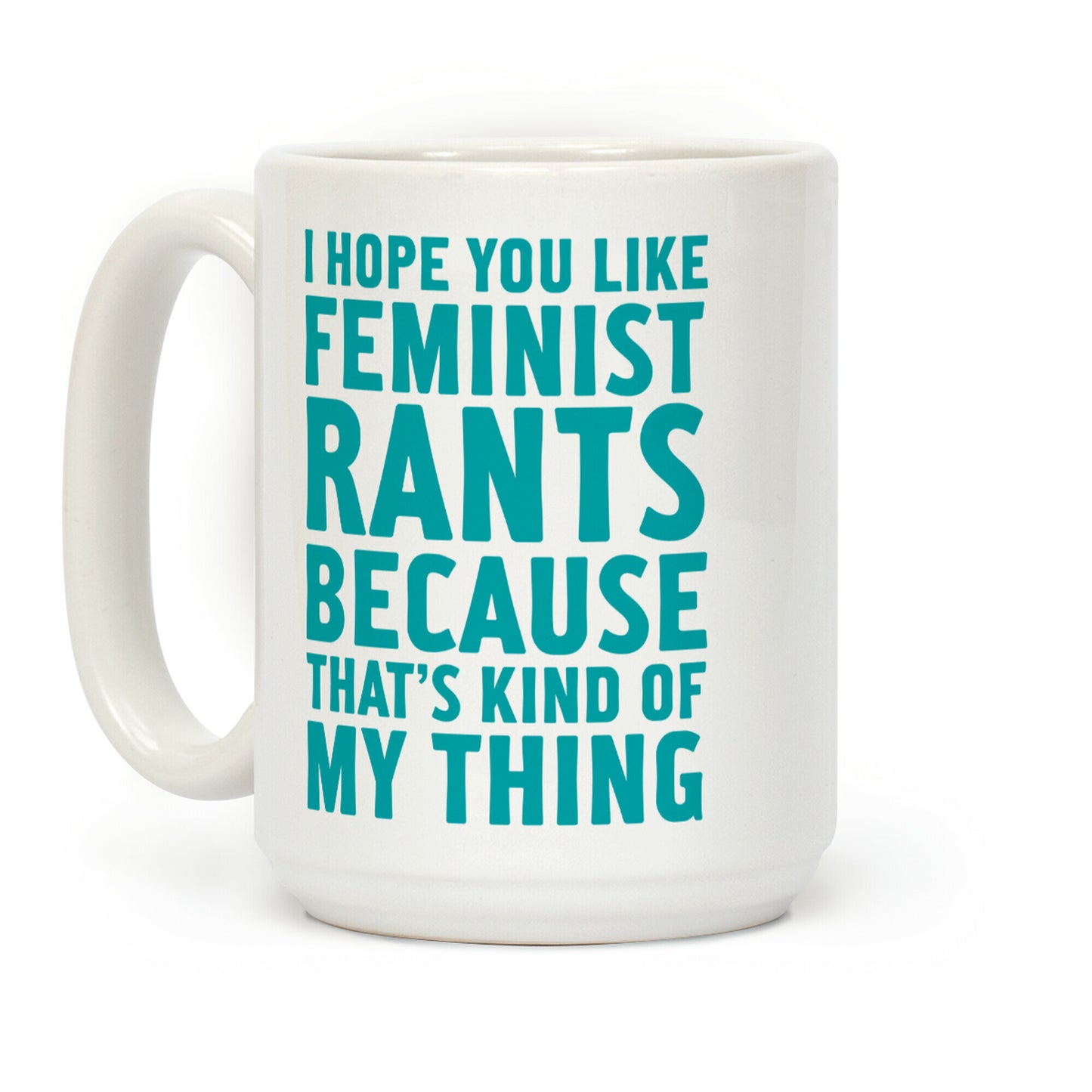 I Hope You Like Feminist Rants Because That's Kind Of My Thing Coffee Mug