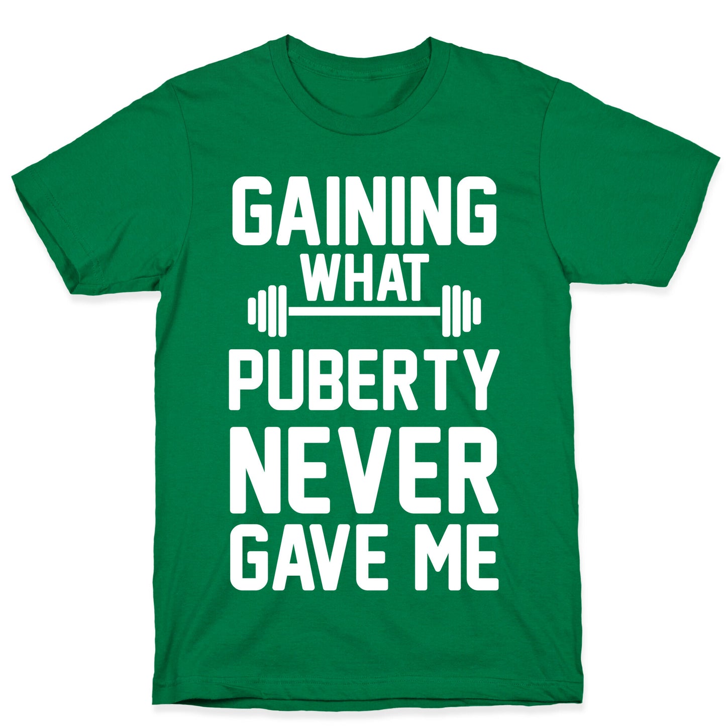 Gaining What Puberty Never Gave Me T-Shirt