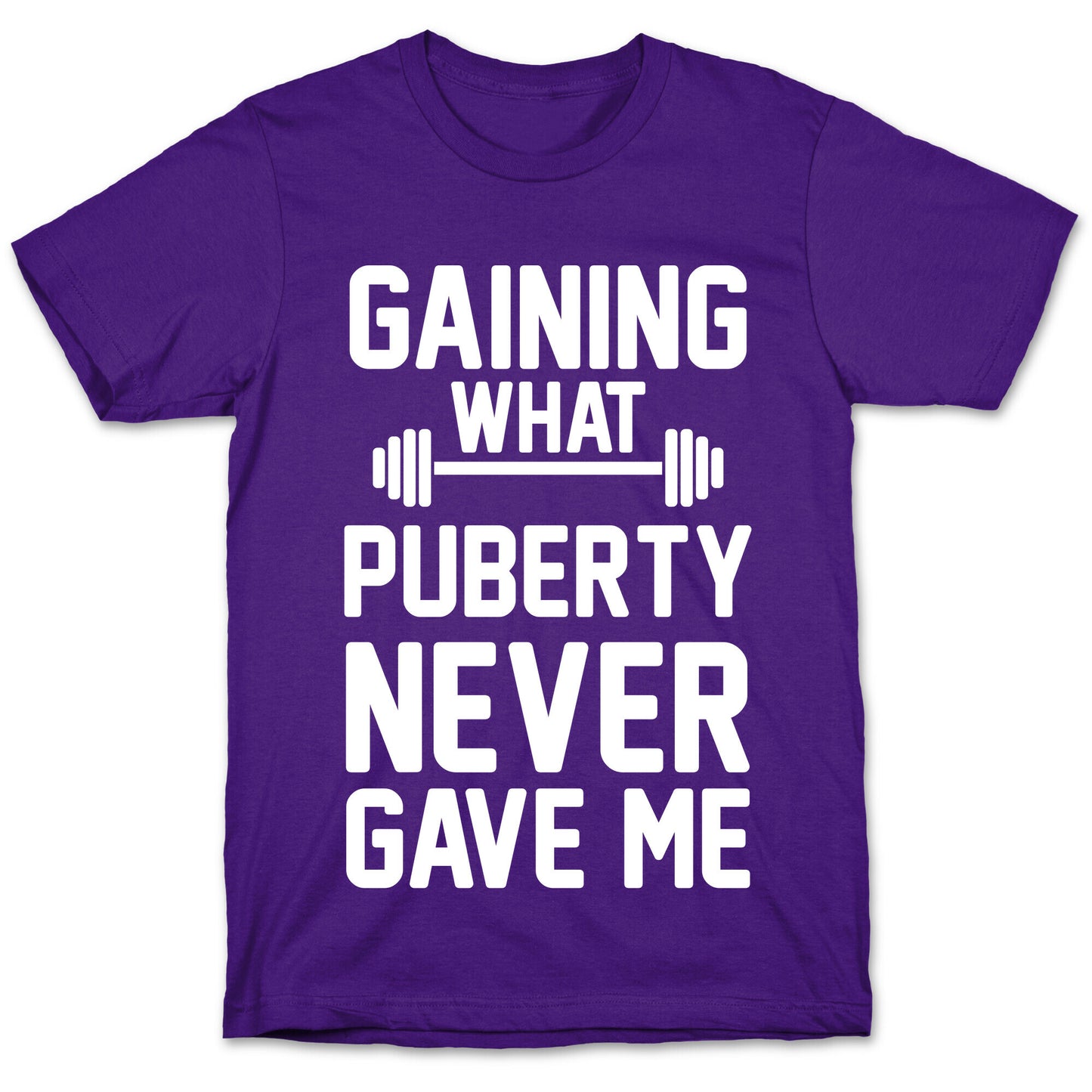 Gaining What Puberty Never Gave Me T-Shirt