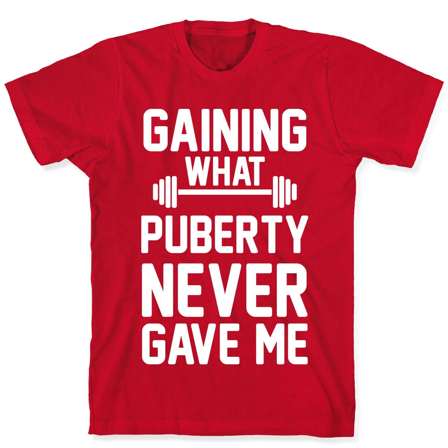 Gaining What Puberty Never Gave Me T-Shirt