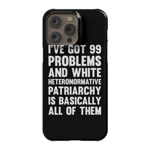 I've Got 99 Problems And White Heteronormative Patriarchy Is Basically All Of Them Phone Case