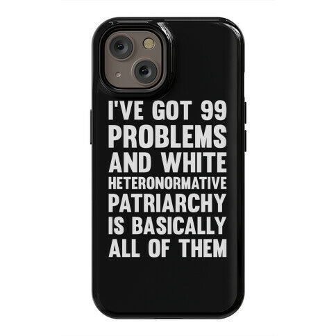 I've Got 99 Problems And White Heteronormative Patriarchy Is Basically All Of Them Phone Case