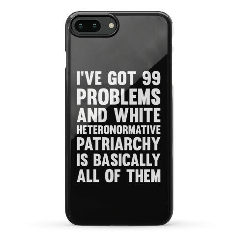 I've Got 99 Problems And White Heteronormative Patriarchy Is Basically All Of Them Phone Case
