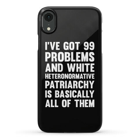 I've Got 99 Problems And White Heteronormative Patriarchy Is Basically All Of Them Phone Case