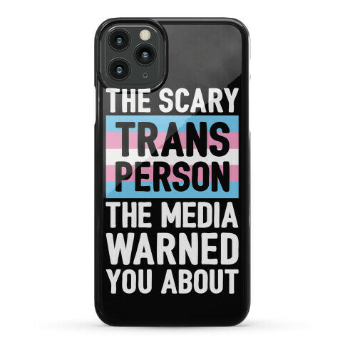 The Scary Trans Person The Media Warned You About Phone Case