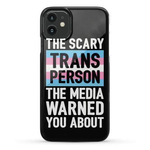 The Scary Trans Person The Media Warned You About Phone Case