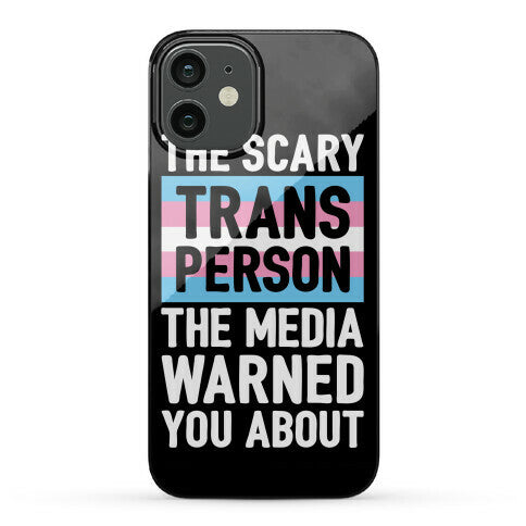 The Scary Trans Person The Media Warned You About Phone Case