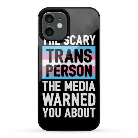 The Scary Trans Person The Media Warned You About Phone Case