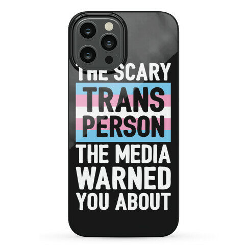 The Scary Trans Person The Media Warned You About Phone Case