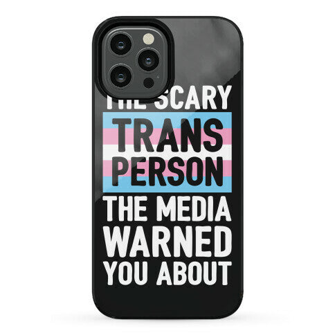 The Scary Trans Person The Media Warned You About Phone Case