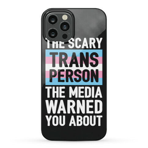 The Scary Trans Person The Media Warned You About Phone Case