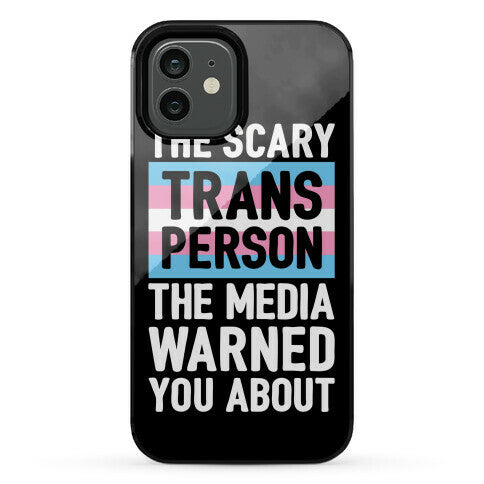 The Scary Trans Person The Media Warned You About Phone Case
