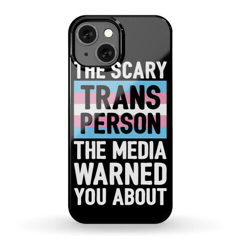 The Scary Trans Person The Media Warned You About Phone Case