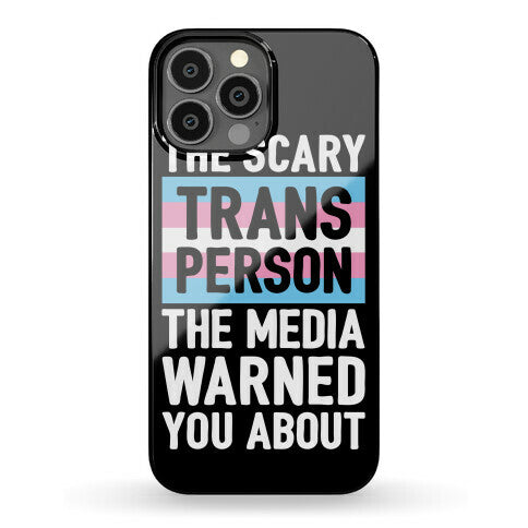 The Scary Trans Person The Media Warned You About Phone Case