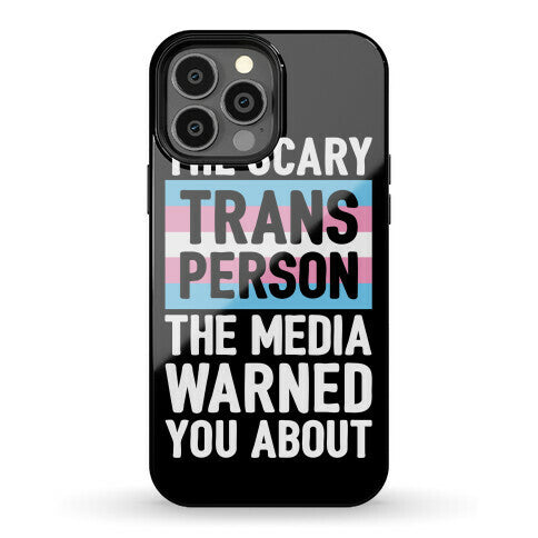 The Scary Trans Person The Media Warned You About Phone Case