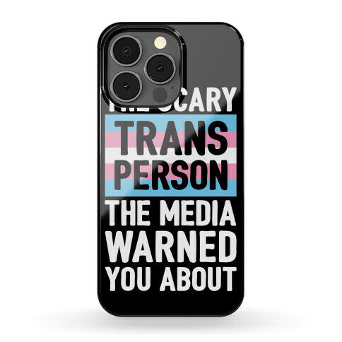 The Scary Trans Person The Media Warned You About Phone Case