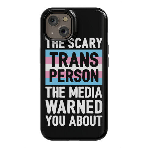 The Scary Trans Person The Media Warned You About Phone Case