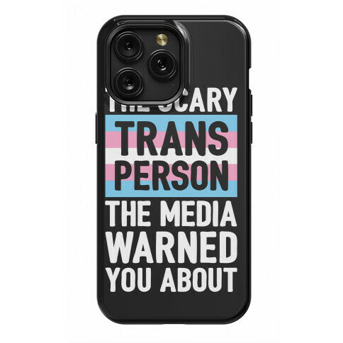The Scary Trans Person The Media Warned You About Phone Case