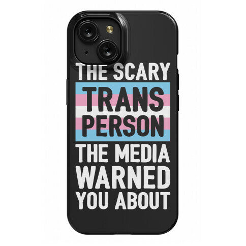 The Scary Trans Person The Media Warned You About Phone Case