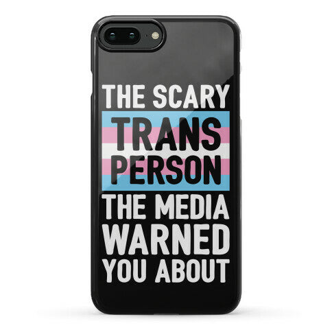 The Scary Trans Person The Media Warned You About Phone Case