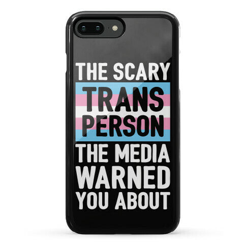 The Scary Trans Person The Media Warned You About Phone Case