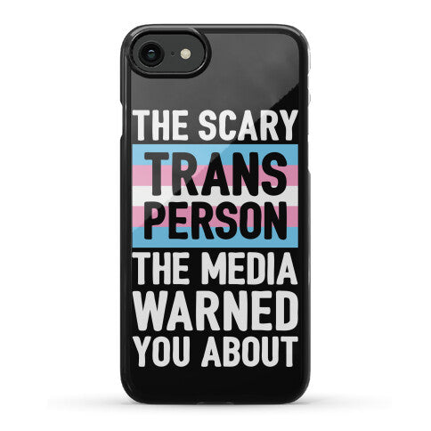 The Scary Trans Person The Media Warned You About Phone Case