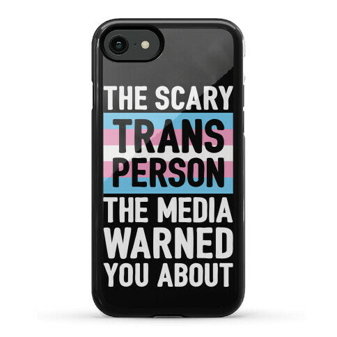 The Scary Trans Person The Media Warned You About Phone Case
