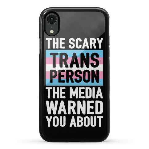 The Scary Trans Person The Media Warned You About Phone Case